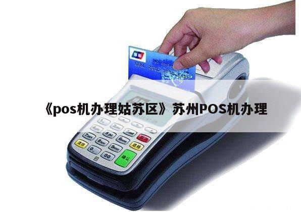 苏州POS机办理机构详解，办理流程、注意事项与案例分享