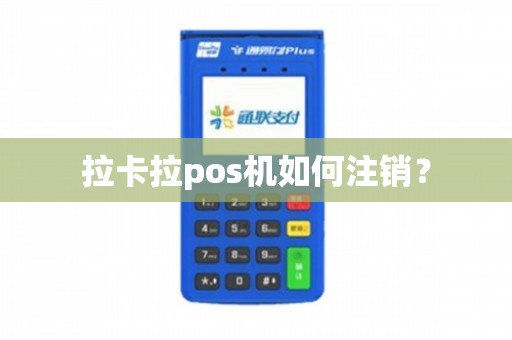 如何办理拉卡拉POS机注销并申请新机？