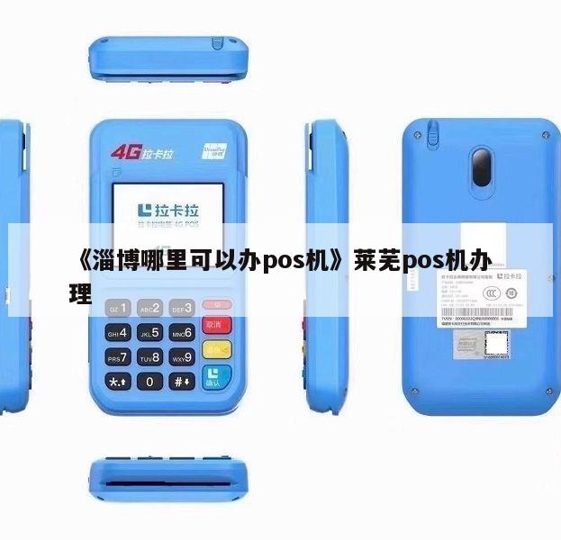 莱芜移动POS机办理全攻略，一步步教你轻松搞定
