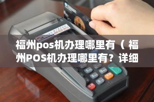 福州闽清POS机办理全攻略，轻松上手，高效支付