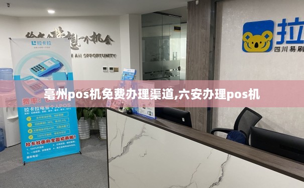 亳州上门办理POS机，便捷、高效，助力商户经营