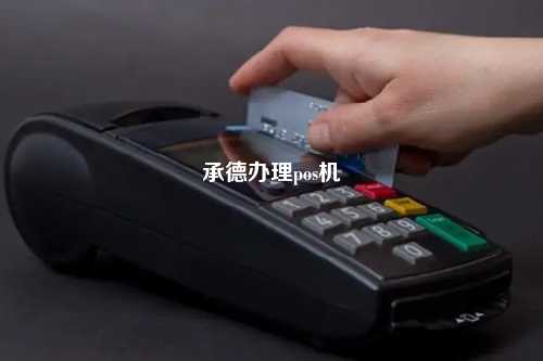 承德地区POS机办理全攻略，哪里办理、怎么办、案例详解