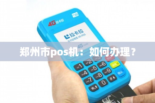 郑州POS机免费办理全攻略，轻松上手，助力生意兴隆