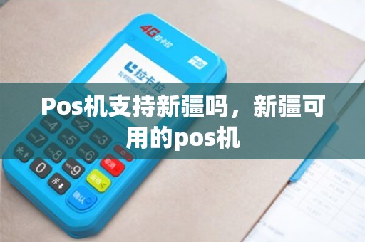 新疆办理POS机推荐，你的最佳选择在这里