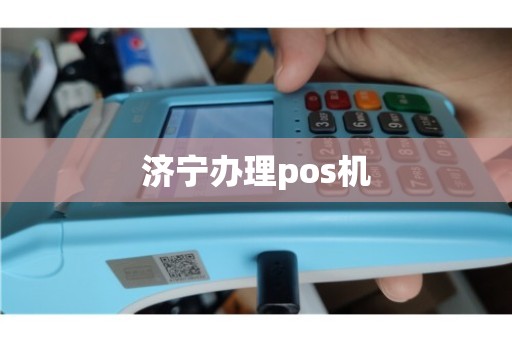济宁大POS机办理全攻略，流程、要点与案例详解