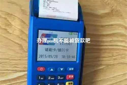 办理POS机被贷款？一探究竟！