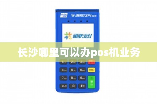 长沙移动POS机办理全攻略，轻松上手，便捷支付