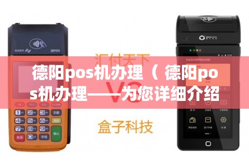 德阳旌阳区POS机办理全攻略，申请、使用与常见问题解答