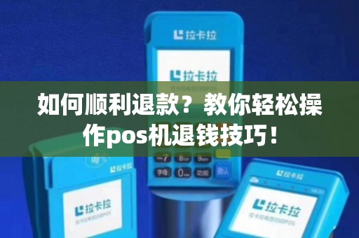 POS机办理退款全攻略，一步步教你如何操作，看这里就够了！