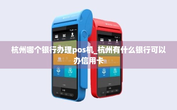 杭州银行POS机办理全攻略，流程、要点与案例解析