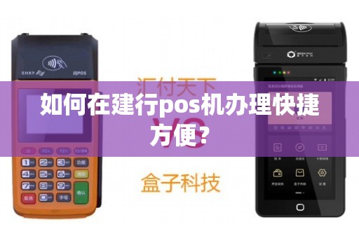 建行办理POS机全攻略，轻松上手，快速接入支付系统