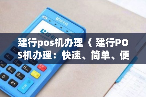 建行办理POS机全攻略，轻松上手，快速接入支付系统