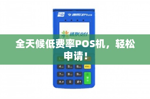 底费率POS机办理全攻略，轻松申请，省钱无忧！