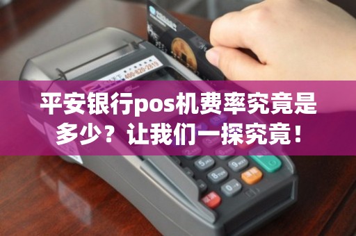 平安付POS机办理全攻略，流程、费用、案例一网打尽！