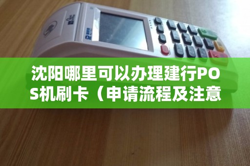 沈阳POS机办理全攻略，从申请到使用，一篇文章全明白！