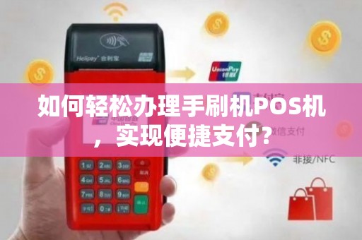 吉林手机POS机办理全攻略，轻松上手，便捷支付