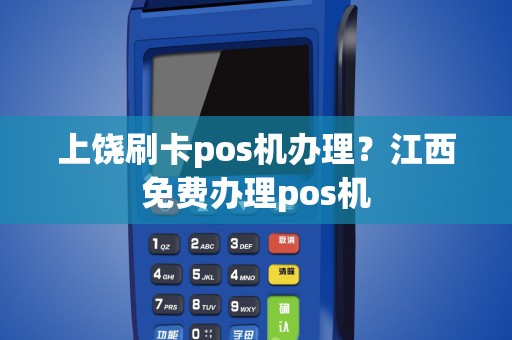 上饶刷卡POS机办理全攻略，流程、要点与案例解析