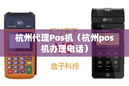 杭州POS机办理电话全攻略，轻松申请，无忧支付