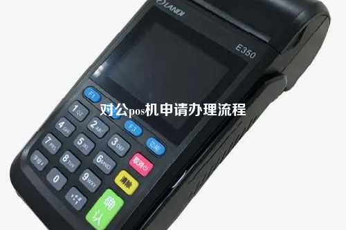 对公POS机办理流程详解，一步步教你如何申请和使用