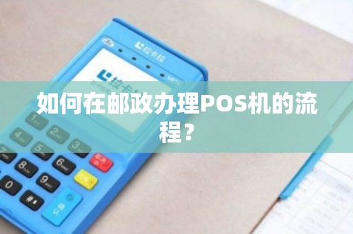 邮局POS机办理全攻略，步骤、要点、案例详解