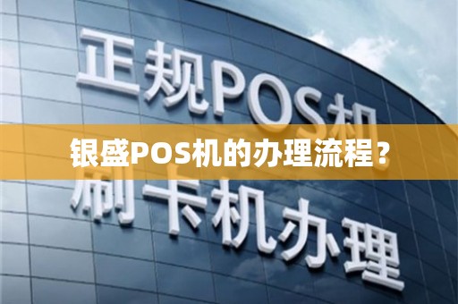 银盛通POS机办理全攻略，轻松上手，就是这么简单