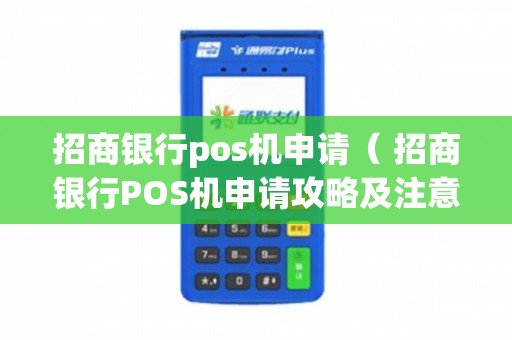 招商POS机申请攻略，轻松办理，助力商户发展