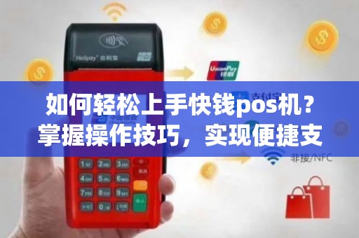 南阳快钱POS机办理全攻略，轻松上手，高效收款