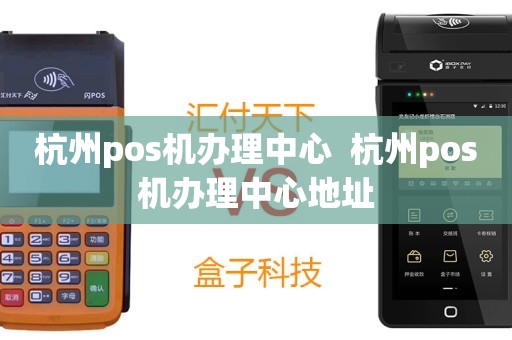 杭州下沙POS机办理全攻略，轻松上手，高效支付