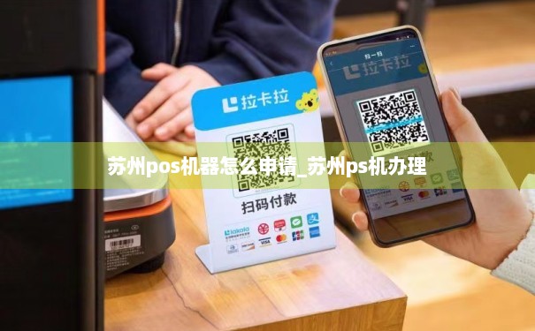 苏州办理智能POS机的便捷之路，从申请到使用全攻略