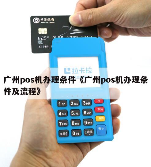 广州大POS机办理条件详解，你需要知道的所有内容