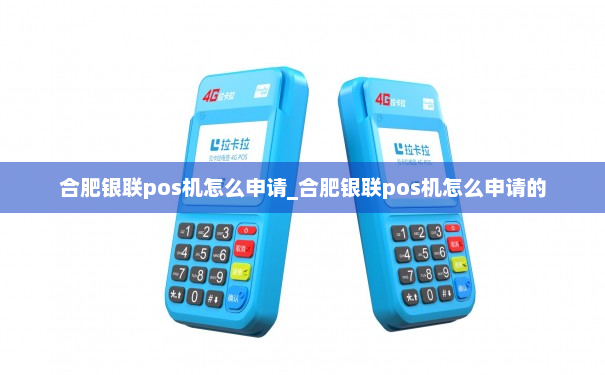 合肥银联POS机办理全攻略，轻松上手，便捷支付